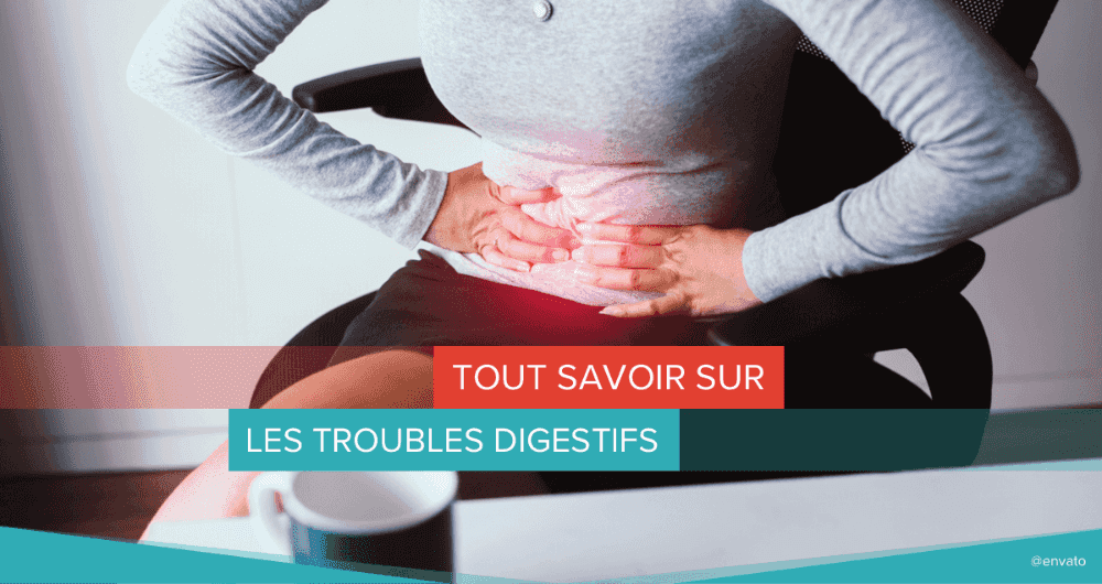 Tout savoir sur les troubles digestifs