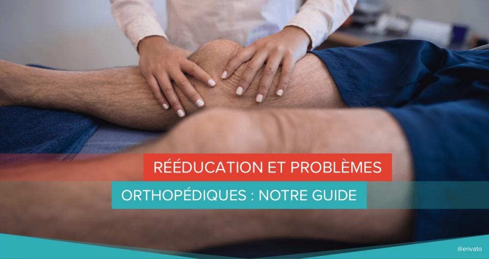 Rééducation et problèmes orthopédiques : notre guide