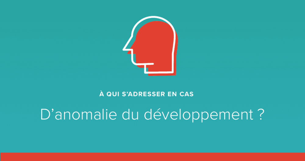A qui s'adresser en cas d'anomalie du développement ?
