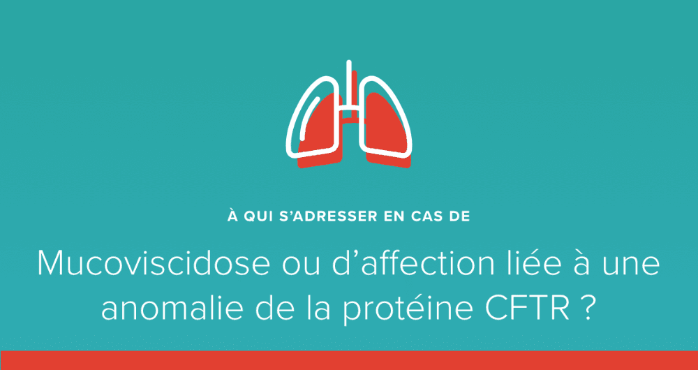 A qui s’adresser en cas de mucoviscidose et d’affections liées à une anomalie de la protéine CFTR ?
